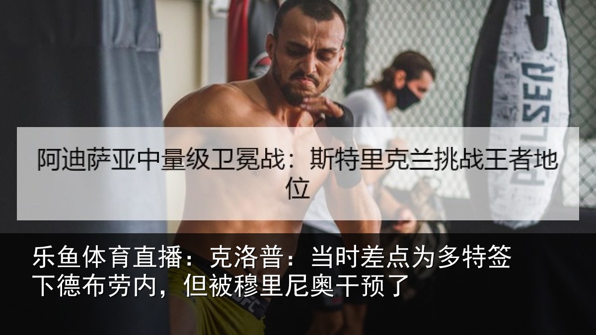 乐鱼体育直播：克洛普：当时差点为多特签下德布劳内，但被穆里尼奥干预了
