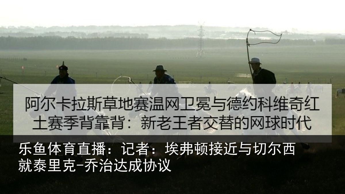 乐鱼体育直播：记者：埃弗顿接近与切尔西就泰里克-乔治达成协议