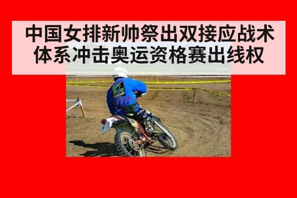 中国女排新帅祭出双接应战术体系冲击奥运资格赛出线权