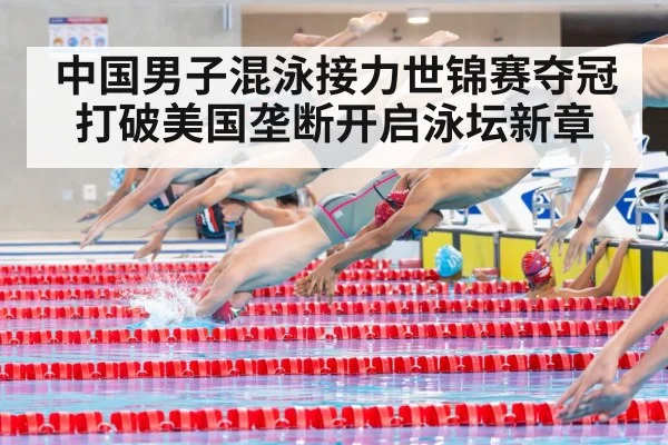 中国男子混泳接力世锦赛夺冠 打破美国垄断开启泳坛新章